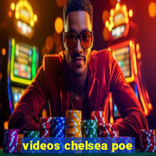 videos chelsea poe